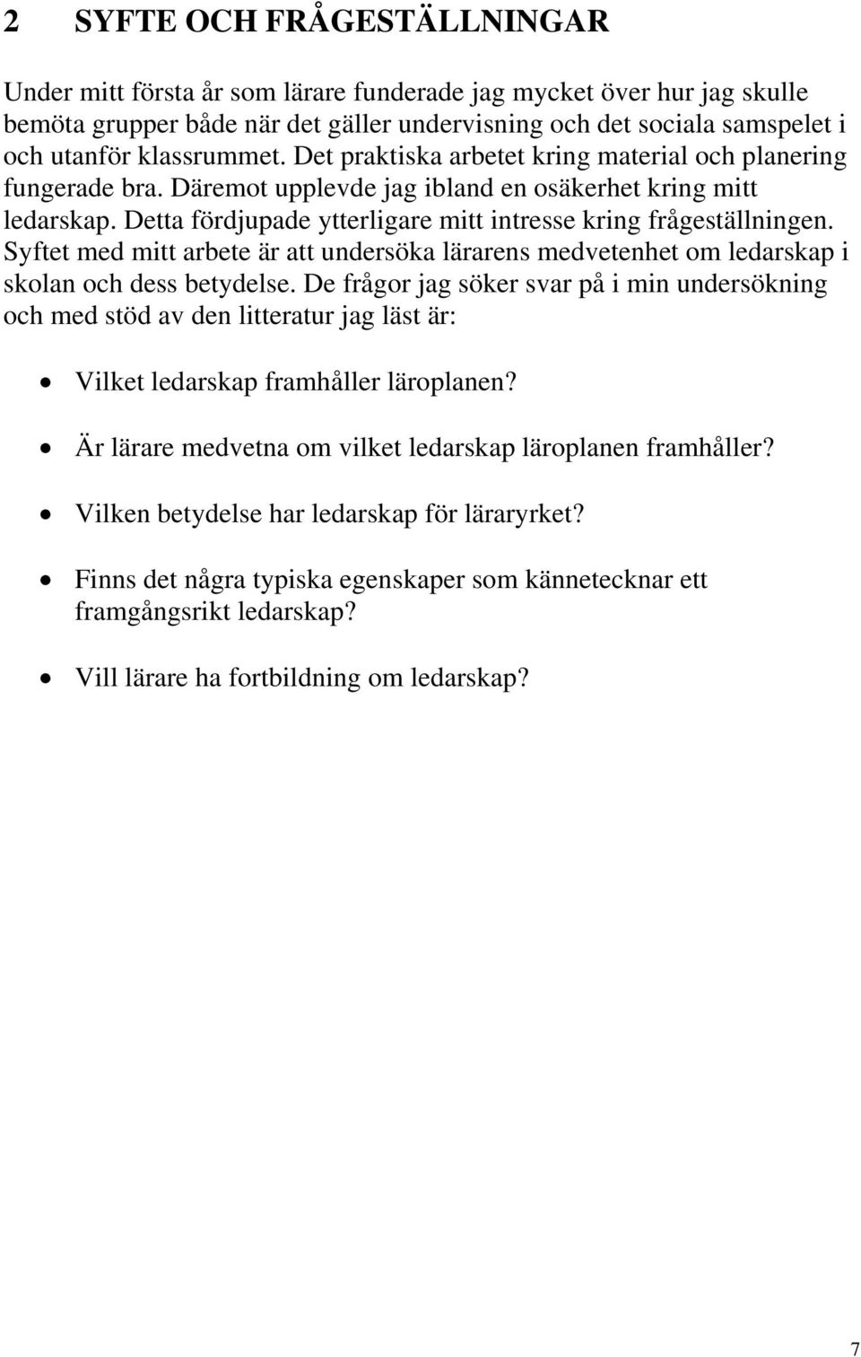 Detta fördjupade ytterligare mitt intresse kring frågeställningen. Syftet med mitt arbete är att undersöka lärarens medvetenhet om ledarskap i skolan och dess betydelse.