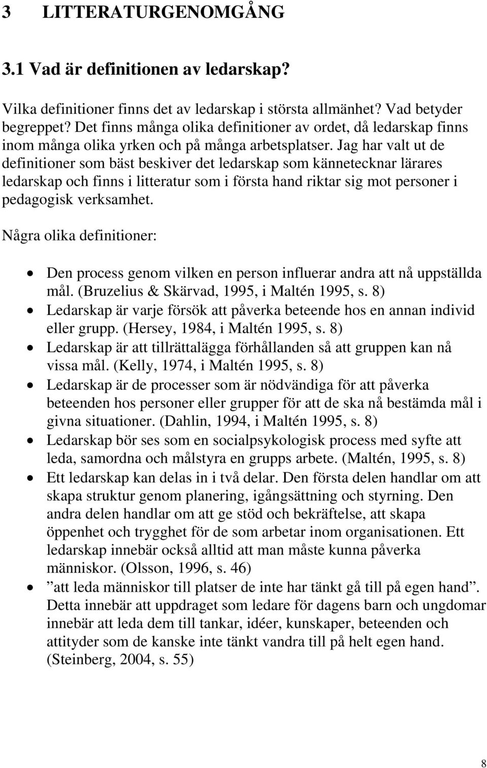 Jag har valt ut de definitioner som bäst beskiver det ledarskap som kännetecknar lärares ledarskap och finns i litteratur som i första hand riktar sig mot personer i pedagogisk verksamhet.