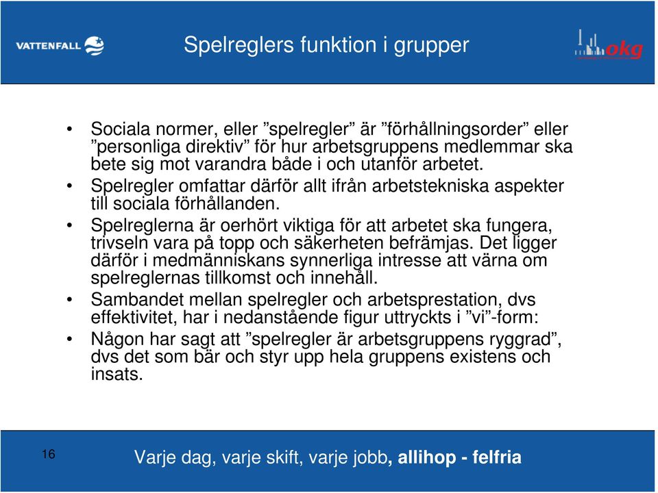 Det ligger därför i medmänniskans synnerliga intresse att värna om spelreglernas tillkomst och innehåll.