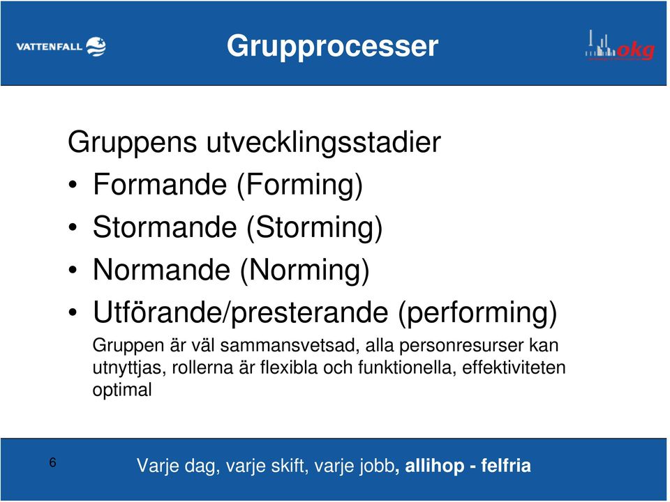 sammansvetsad, alla personresurser kan utnyttjas, rollerna är flexibla och