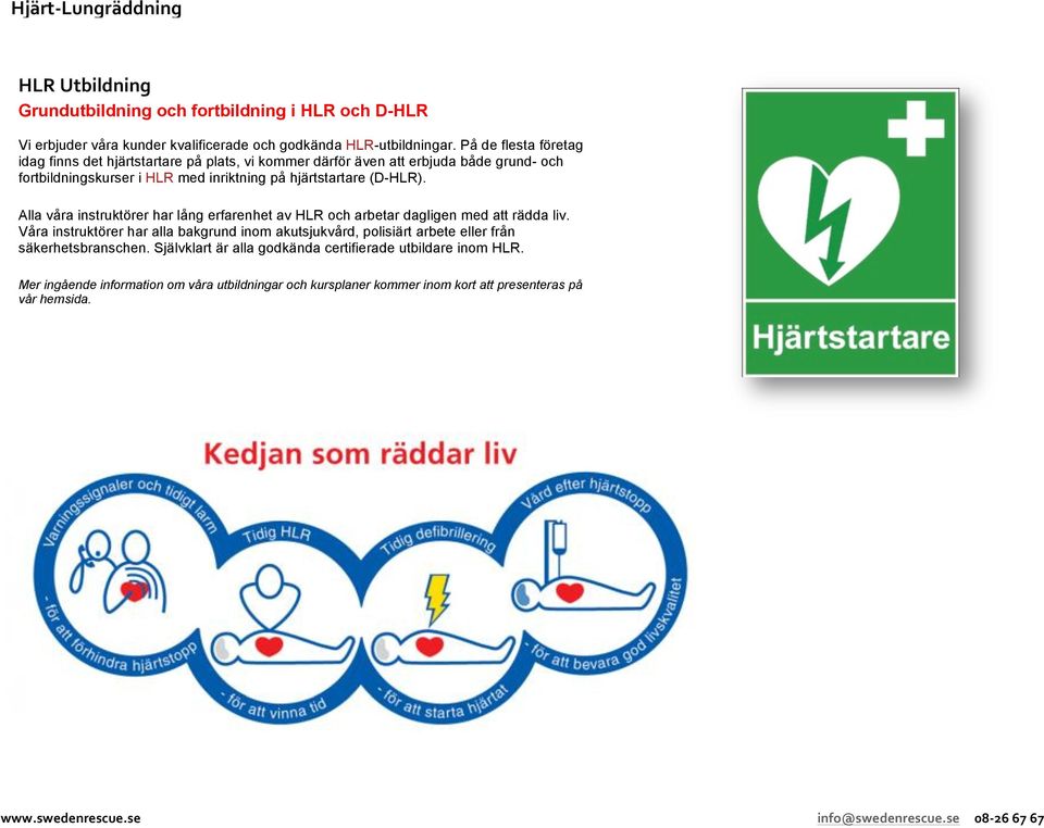 (D-HLR). Alla våra instruktörer har lång erfarenhet av HLR och arbetar dagligen med att rädda liv.