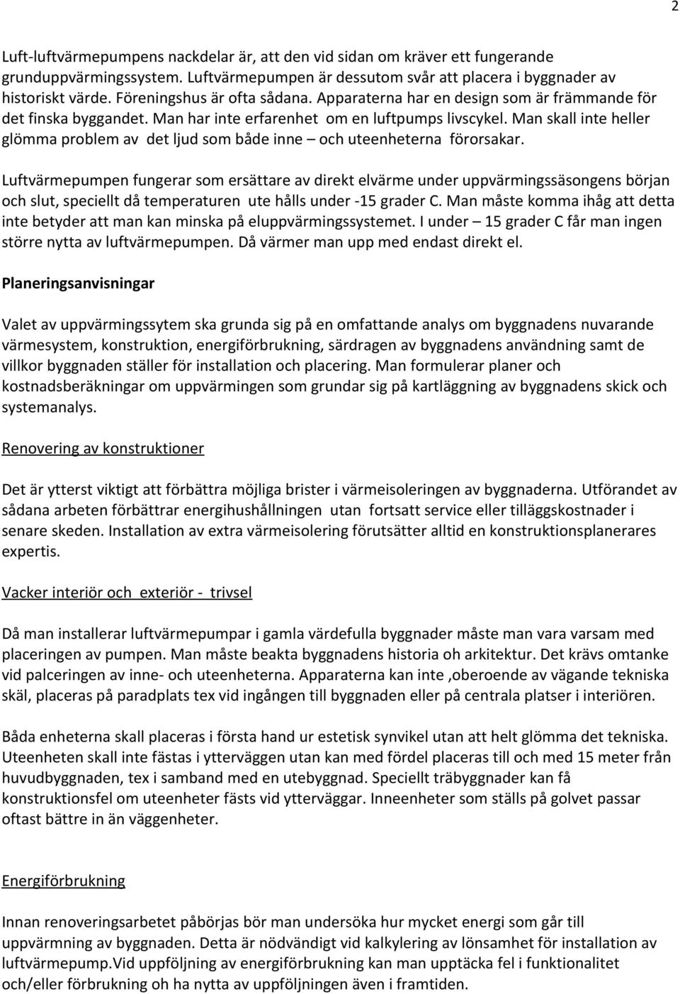 Man skall inte heller glömma problem av det ljud som både inne och uteenheterna förorsakar.