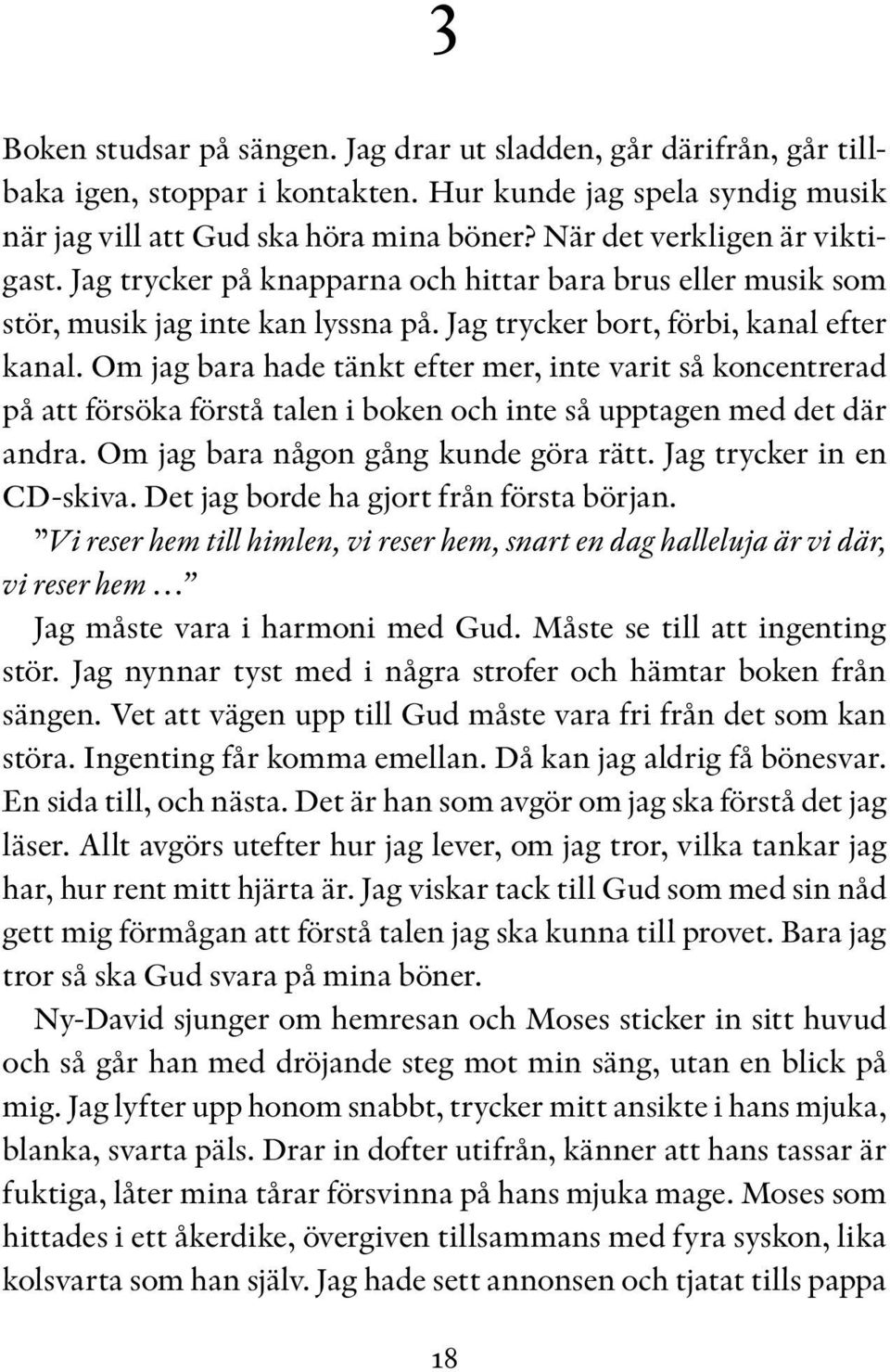 Om jag bara hade tänkt efter mer, inte varit så koncentrerad på att försöka förstå talen i boken och inte så upptagen med det där andra. Om jag bara någon gång kunde göra rätt.