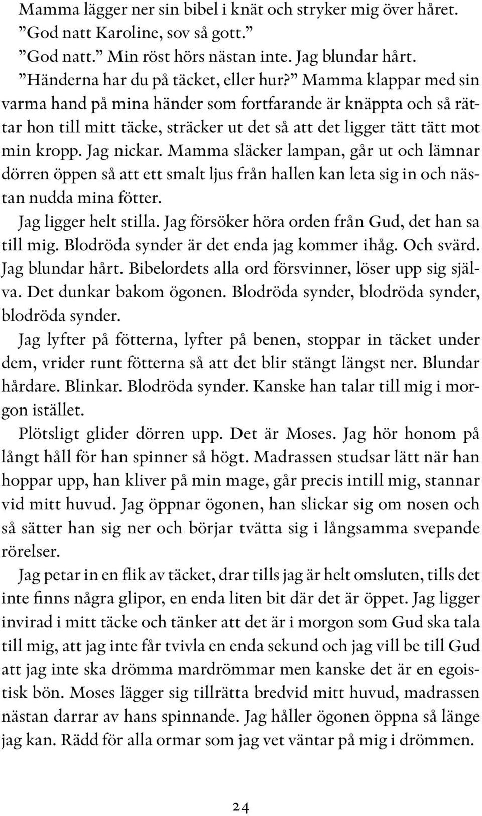 Mamma släcker lampan, går ut och lämnar dörren öppen så att ett smalt ljus från hallen kan leta sig in och nästan nudda mina fötter. Jag ligger helt stilla.