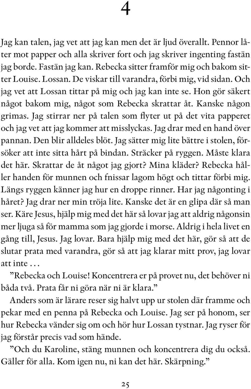 Hon gör säkert något bakom mig, något som Rebecka skrattar åt. Kanske någon grimas. Jag stirrar ner på talen som flyter ut på det vita papperet och jag vet att jag kommer att misslyckas.