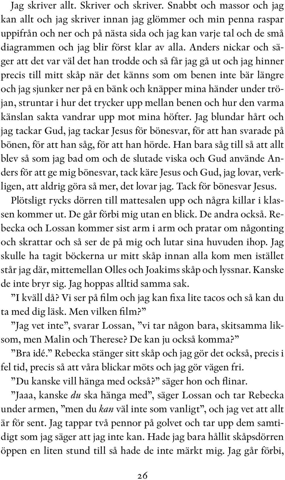 alla. Anders nickar och säger att det var väl det han trodde och så får jag gå ut och jag hinner precis till mitt skåp när det känns som om benen inte bär längre och jag sjunker ner på en bänk och