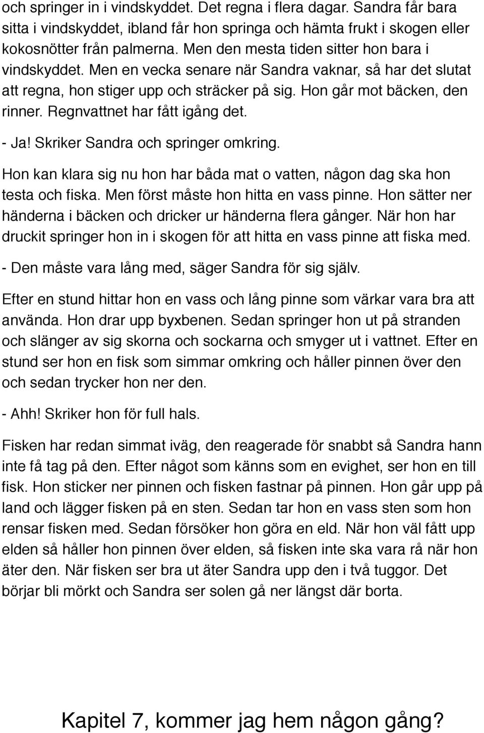 Regnvattnet har fått igång det. - Ja! Skriker Sandra och springer omkring. Hon kan klara sig nu hon har båda mat o vatten, någon dag ska hon testa och fiska. Men först måste hon hitta en vass pinne.