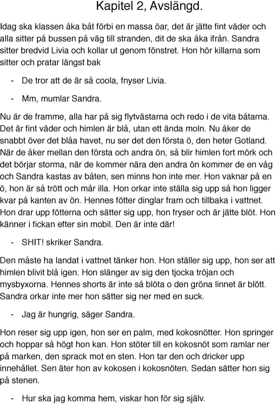 Nu är de framme, alla har på sig flytvästarna och redo i de vita båtarna. Det är fint väder och himlen är blå, utan ett ända moln.