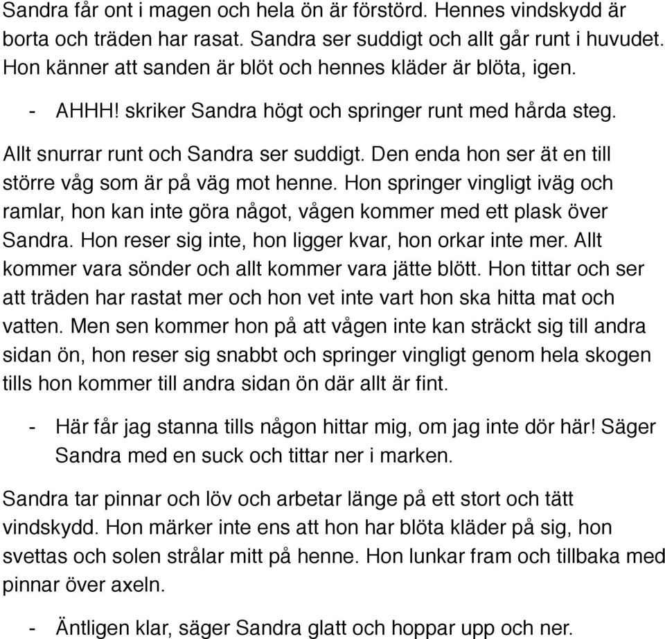 Den enda hon ser ät en till större våg som är på väg mot henne. Hon springer vingligt iväg och ramlar, hon kan inte göra något, vågen kommer med ett plask över Sandra.