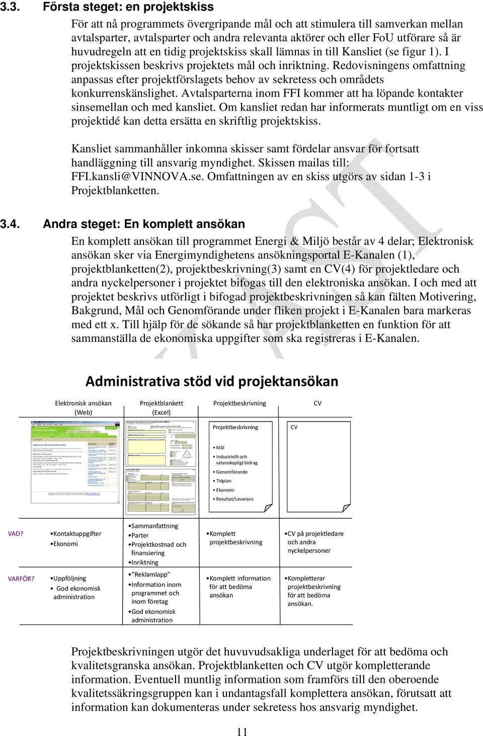 nytt projekt Ansökan avser forts på myndighetsfinansierat projekt.