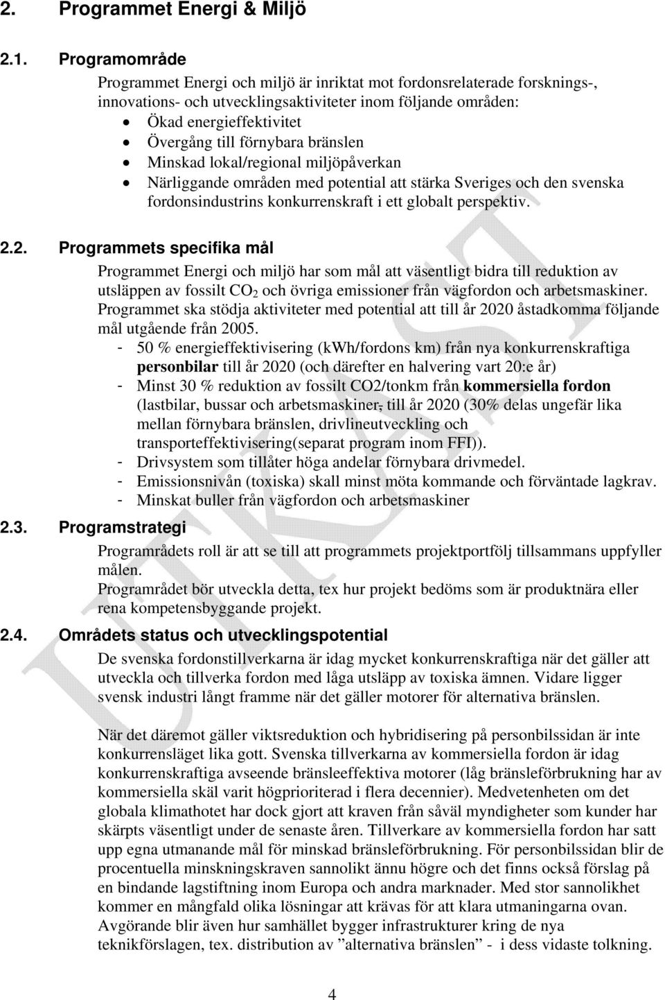 bränslen Minskad lokal/regional miljöpåverkan Närliggande områden med potential att stärka Sveriges och den svenska fordonsindustrins konkurrenskraft i ett globalt perspektiv. 2.