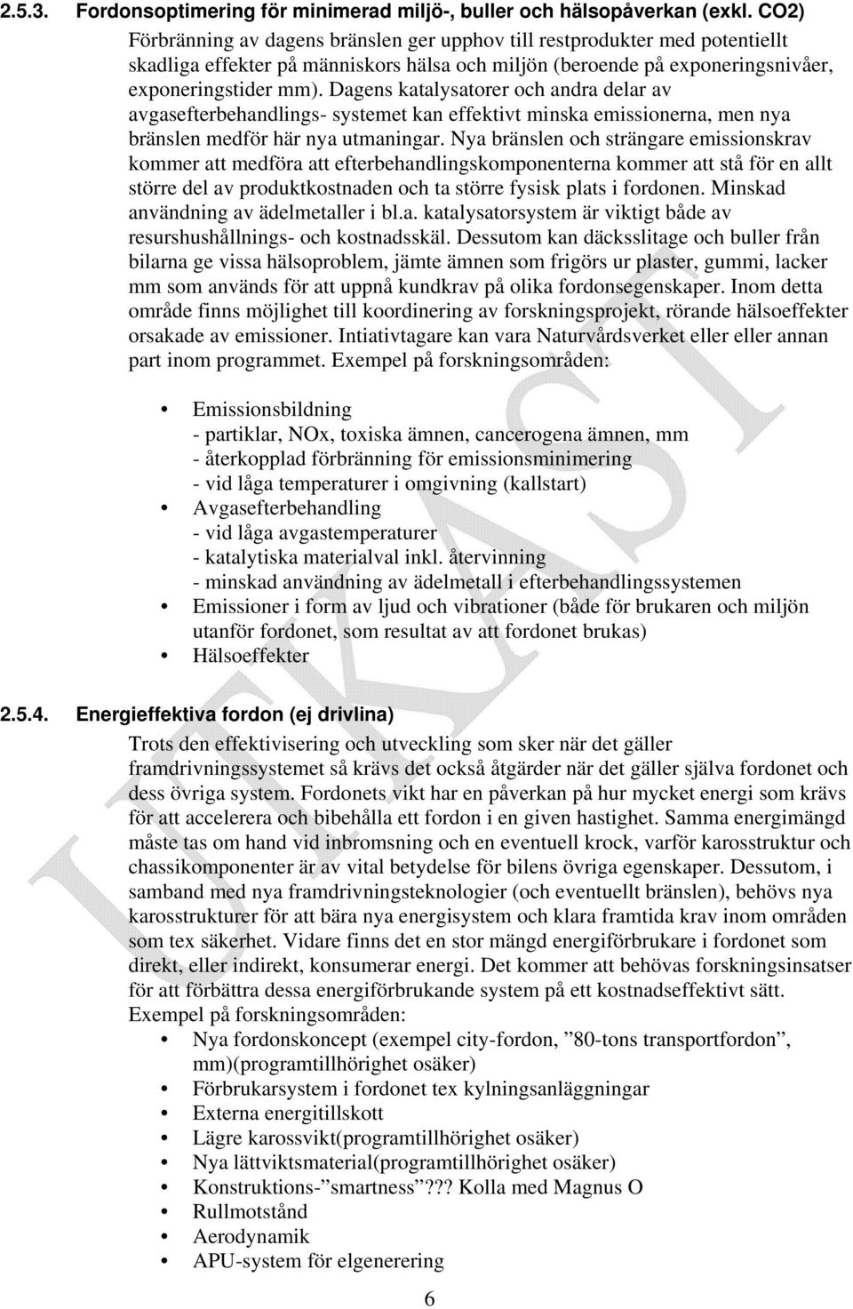 Dagens katalysatorer och andra delar av avgasefterbehandlings- systemet kan effektivt minska emissionerna, men nya bränslen medför här nya utmaningar.