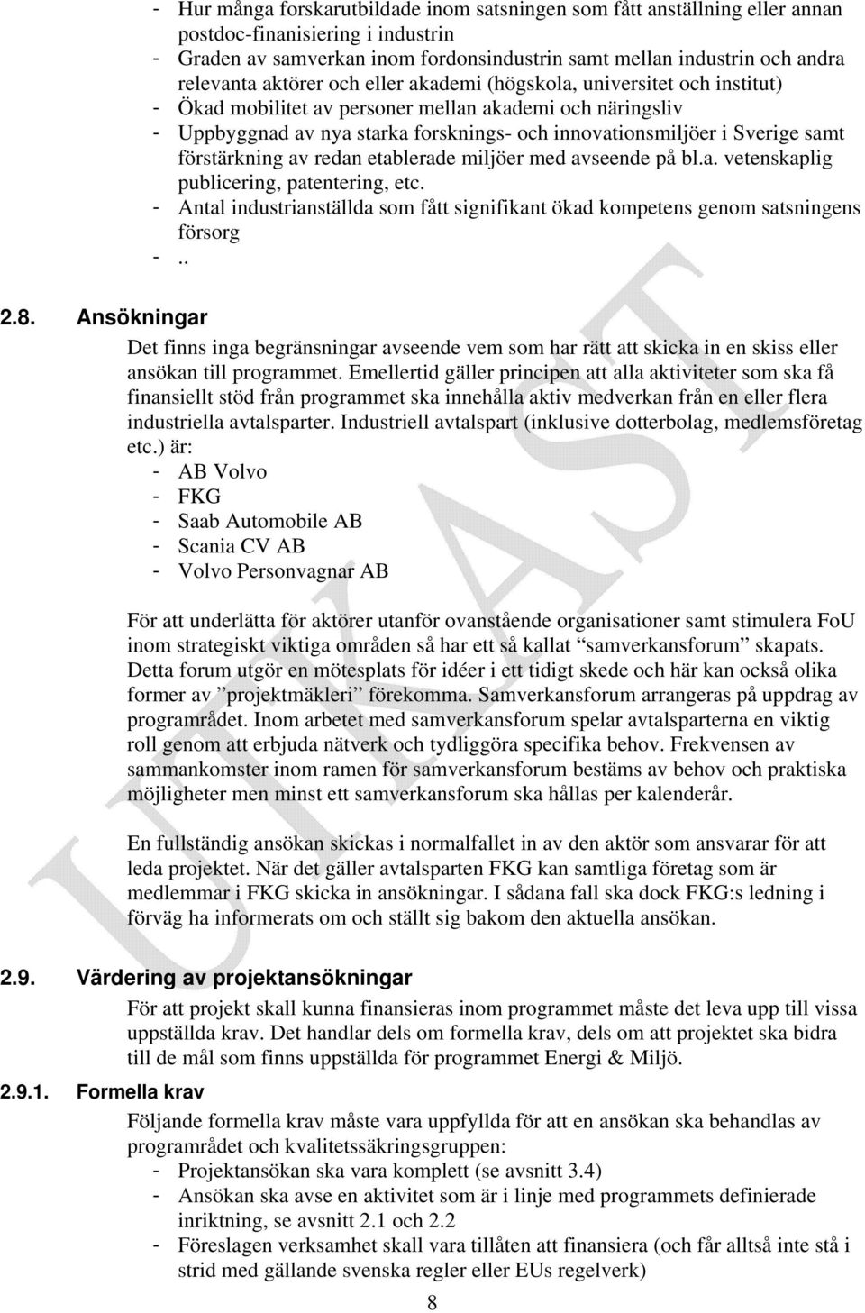 förstärkning av redan etablerade miljöer med avseende på bl.a. vetenskaplig publicering, patentering, etc. - Antal industrianställda som fått signifikant ökad kompetens genom satsningens försorg -.. 2.