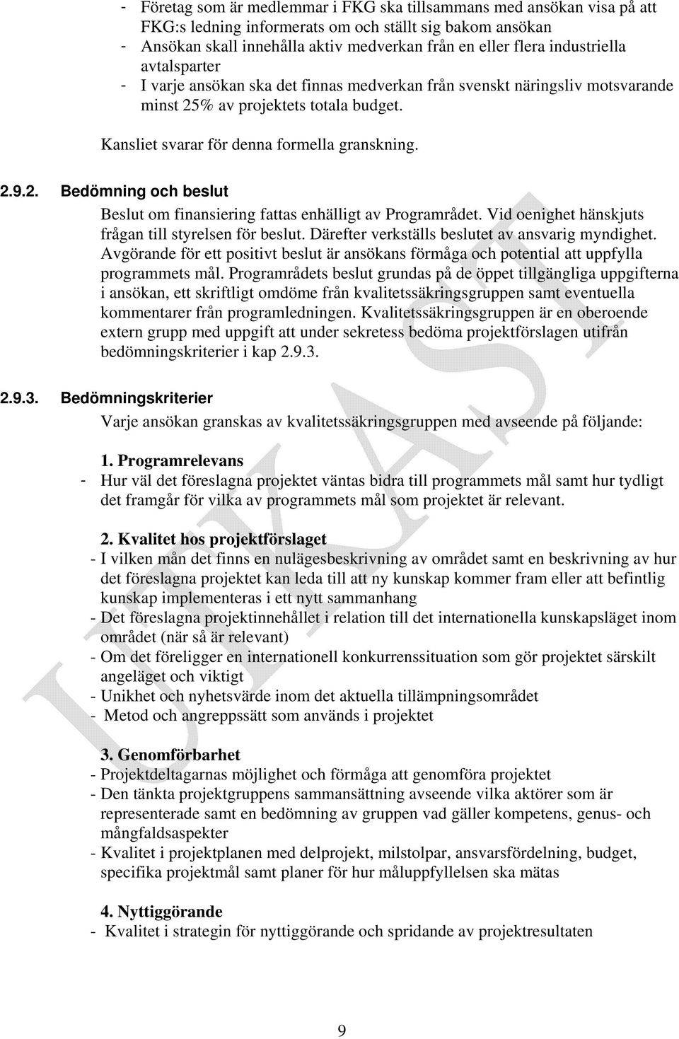 Vid oenighet hänskjuts frågan till styrelsen för beslut. Därefter verkställs beslutet av ansvarig myndighet.