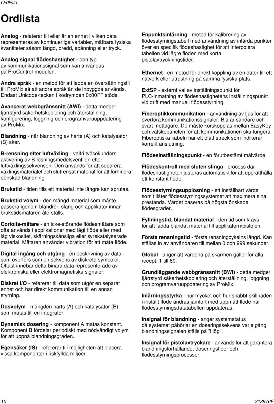 Andra språk - en metod för att ladda en översättningsfil till ProMix så att andra språk än de inbyggda används. Endast Unicode-tecken i kodrymden 0x00FF stöds.