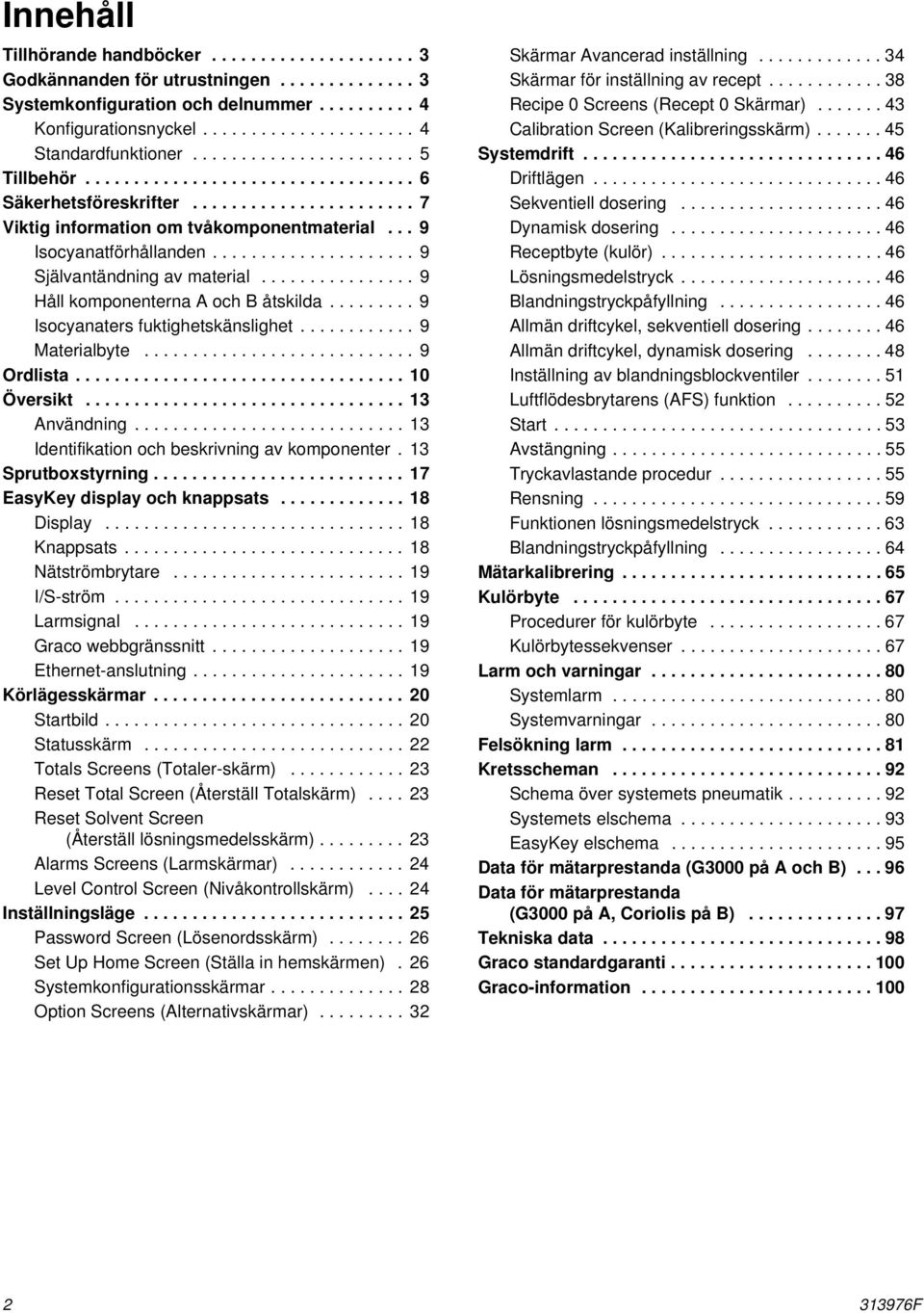 .................... 9 Självantändning av material................ 9 Håll komponenterna A och B åtskilda......... 9 Isocyanaters fuktighetskänslighet............ 9 Materialbyte............................ 9 Ordlista.