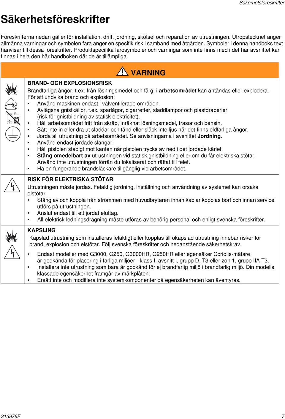 Produktspecifika farosymboler och varningar som inte finns med i det här avsnittet kan finnas i hela den här handboken där de är tillämpliga. VARNING BRAND- OCH EXPLOSIONSRISK Brandfarliga ångor, t.