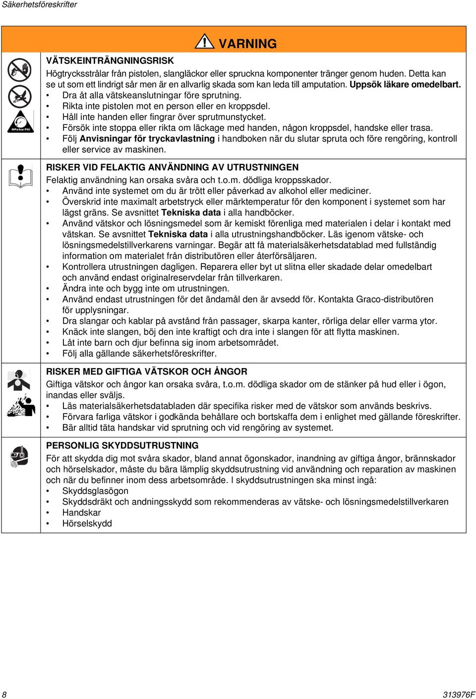 Rikta inte pistolen mot en person eller en kroppsdel. Håll inte handen eller fingrar över sprutmunstycket. Försök inte stoppa eller rikta om läckage med handen, någon kroppsdel, handske eller trasa.