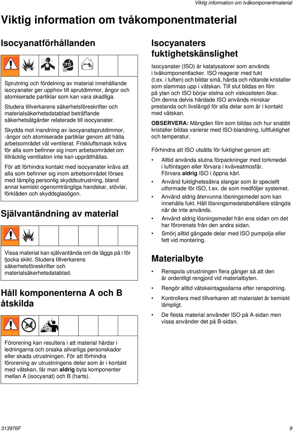 Skydda mot inandning av isocyanatsprutdimmor, -ångor och atomiserade partiklar genom att hålla arbetsområdet väl ventilerat.