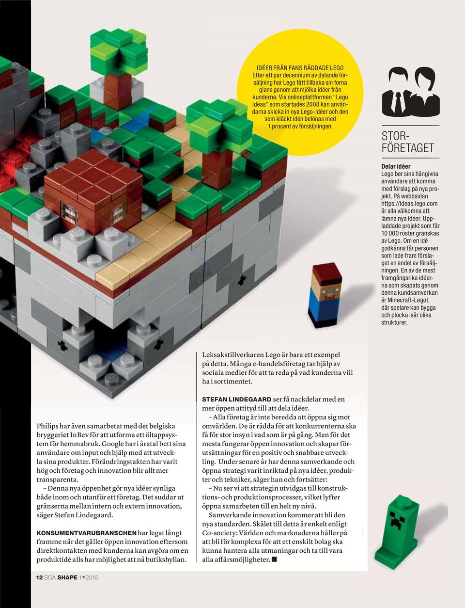 STOR- FÖRETAGET Delar idéer Lego ber sina hängivna användare att komma med förslag på nya pro- jekt. På webbsidan https://ideas.lego.com är alla välkomna att lämna nya idéer.