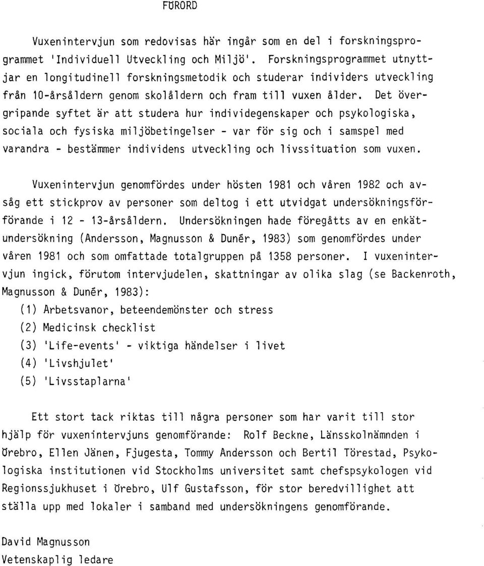 Det overgripande syftet ar att studera hur individegenskaper och psykologiska, sociala och fysiska miljobetingelser - var for sig och i samspel med varandra - bestammer individens utveckling och