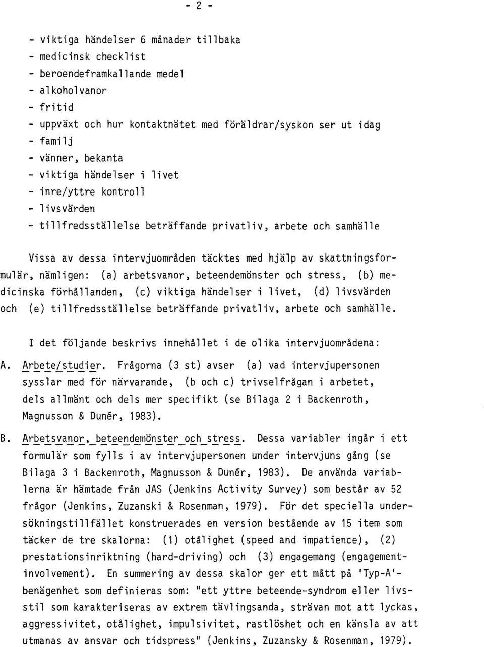 skattningsformular, namligen: (a) arbetsvanor, beteendemonster och stress, (b) medicinska forhallanden, (c) viktiga handelser i livet, (d) livsvarden och (e) tillfredsstallelse betraffande privatliv,