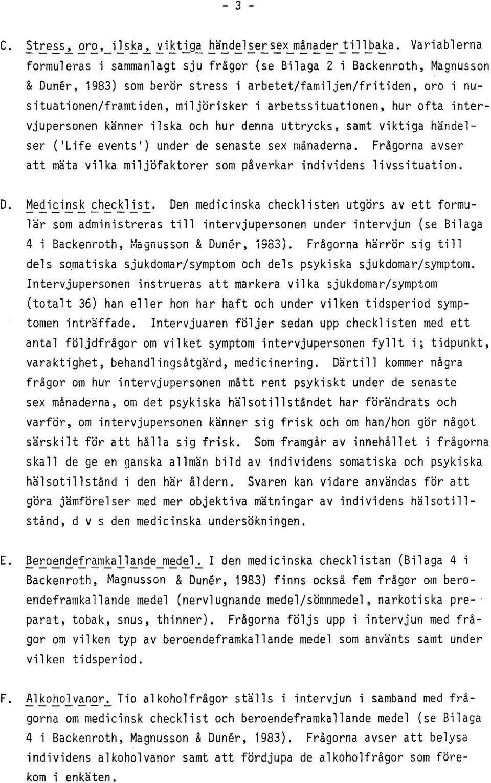 arbetssituationen, hur ofta intervjupersonen kanner ilska och hur denna uttrycks, samt viktiga handelser ( Life events ) under de senaste sex manaderna.