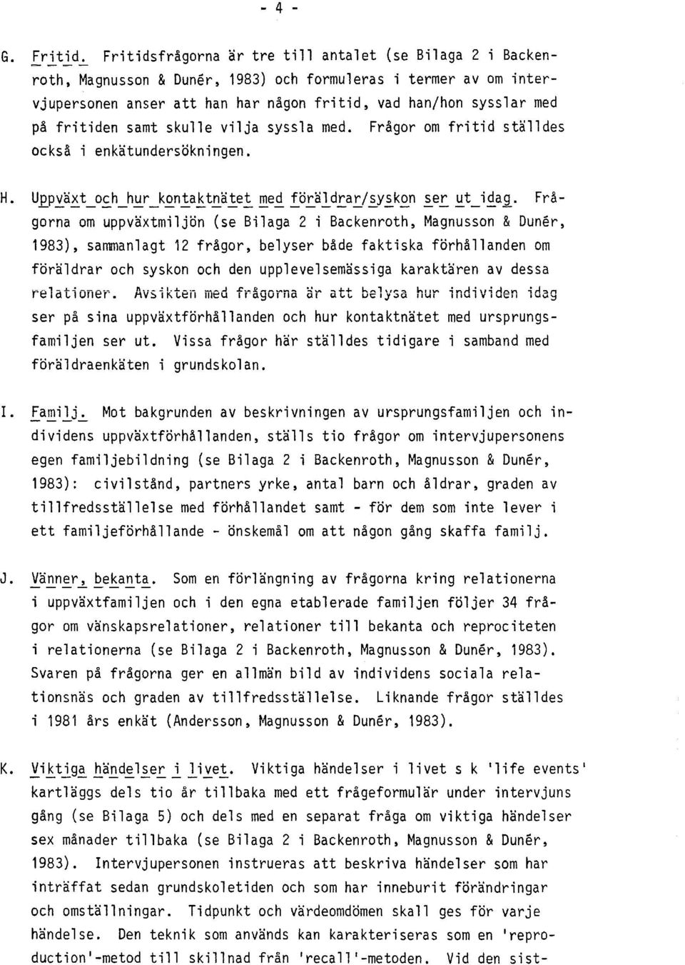 fritiden samt skulle vilja syssla med. Frager om fritid stalldes ocksa i enkatundersokningen. H. U.E_p~a~t_o h_h~r_k.q_n_!a~t~a_!e_!!!lei.f.o!.ald!_alj~y~k.q_n ~e!_ ~t_iia_g_.