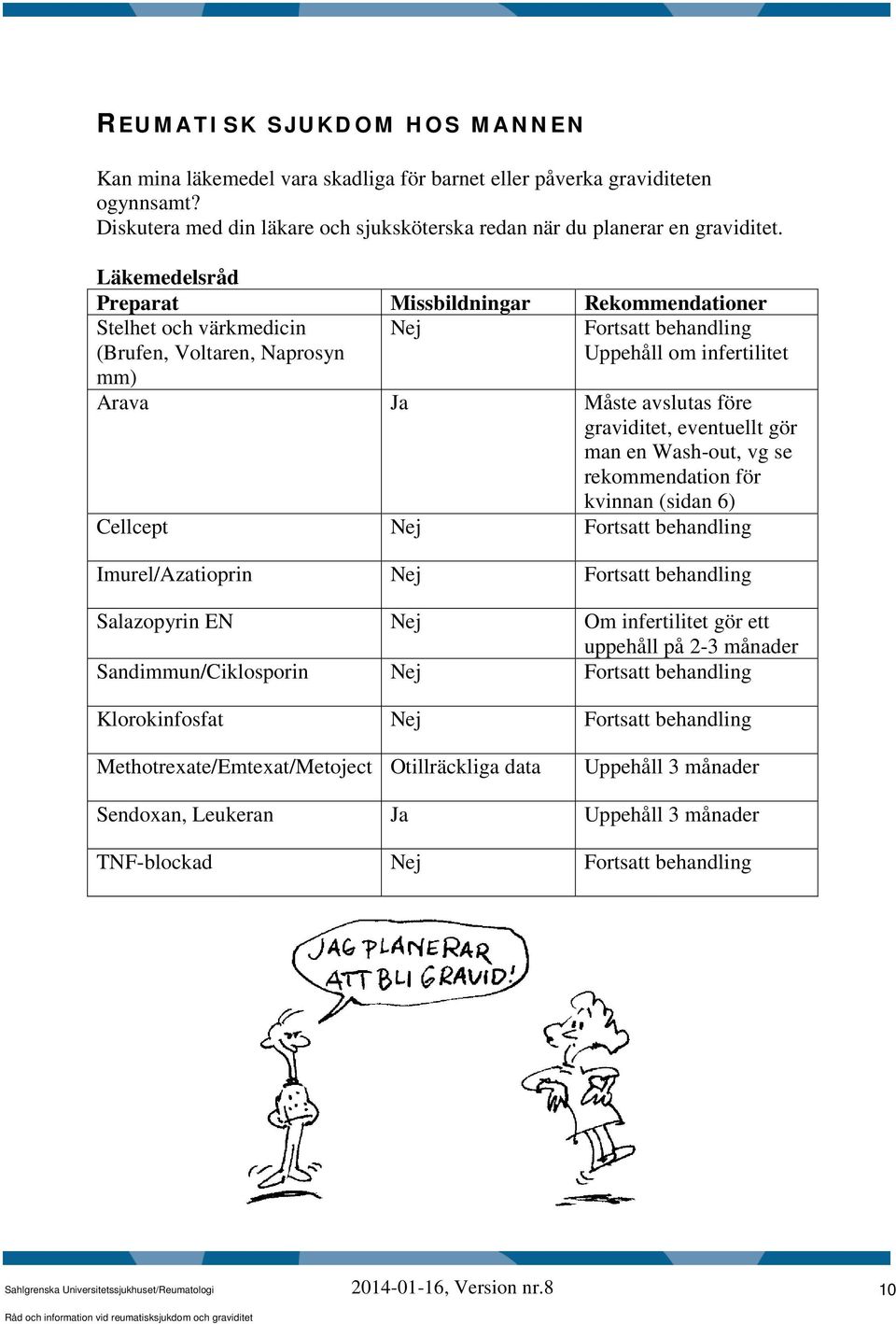 graviditet, eventuellt gör man en Wash-out, vg se rekommendation för kvinnan (sidan 6) Cellcept Nej Fortsatt behandling Imurel/Azatioprin Nej Fortsatt behandling Salazopyrin EN Nej Om infertilitet