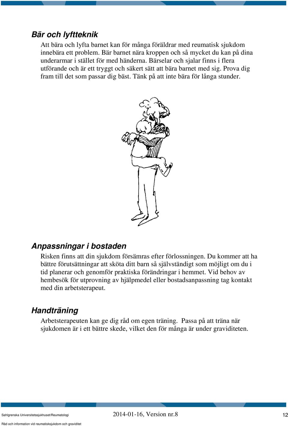 Prova dig fram till det som passar dig bäst. Tänk på att inte bära för långa stunder. Anpassningar i bostaden Risken finns att din sjukdom försämras efter förlossningen.