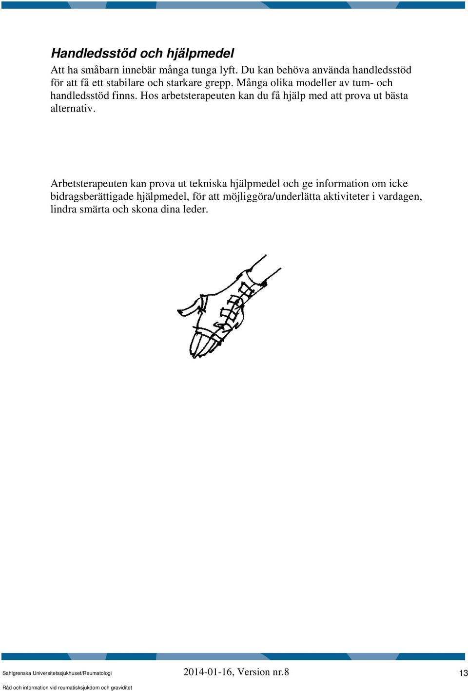 Många olika modeller av tum- och handledsstöd finns. Hos arbetsterapeuten kan du få hjälp med att prova ut bästa alternativ.