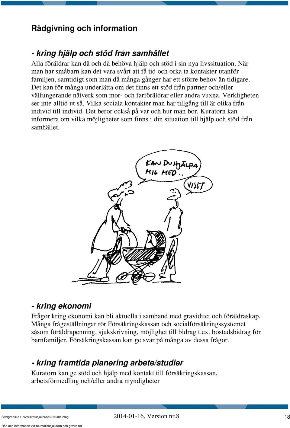 Det kan för många underlätta om det finns ett stöd från partner och/eller välfungerande nätverk som mor- och farföräldrar eller andra vuxna. Verkligheten ser inte alltid ut så.