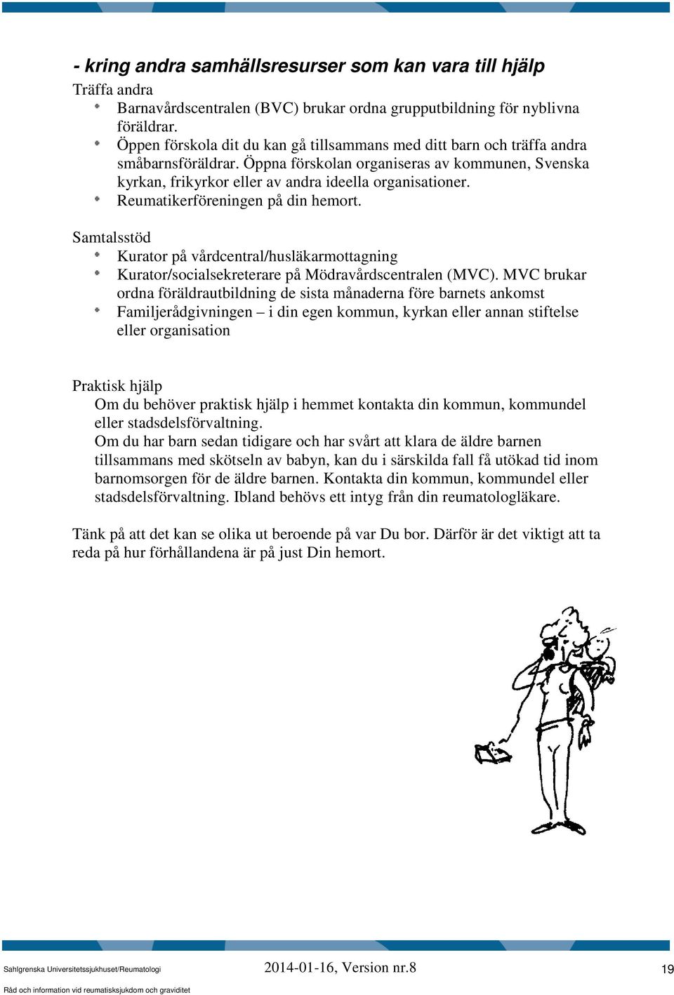 Reumatikerföreningen på din hemort. Samtalsstöd Kurator på vårdcentral/husläkarmottagning Kurator/socialsekreterare på Mödravårdscentralen (MVC).