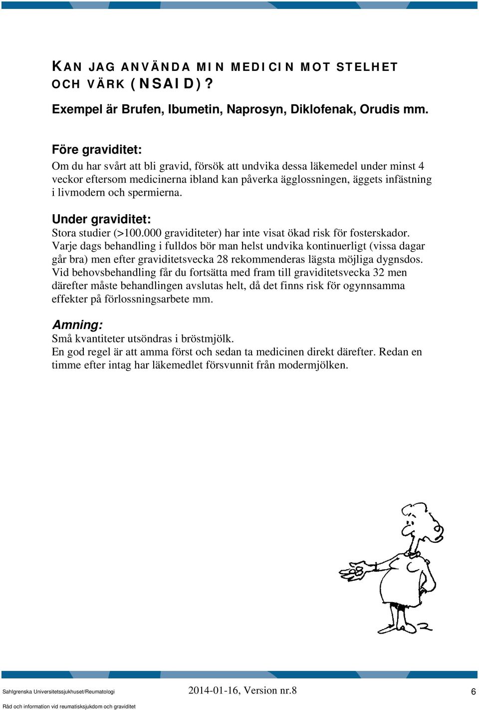 spermierna. Under graviditet: Stora studier (>100.000 graviditeter) har inte visat ökad risk för fosterskador.