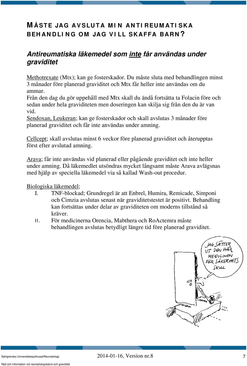 Från den dag du gör uppehåll med Mtx skall du ändå fortsätta ta Folacin före och sedan under hela graviditeten men doseringen kan skilja sig från den du är van vid.