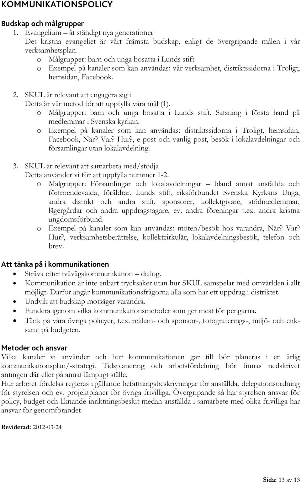 SKUL är relevant att engagera sig i Detta är vår metod för att uppfylla våra mål (1). o Målgrupper: barn och unga bosatta i Lunds stift. Satsning i första hand på medlemmar i Svenska kyrkan.