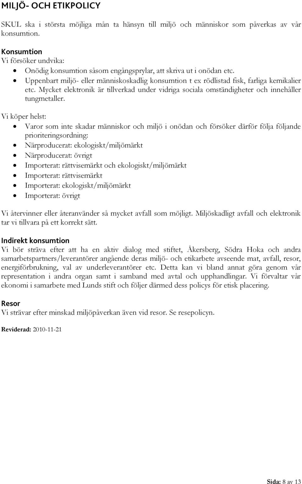 Vi köper helst: Varor som inte skadar människor och miljö i onödan och försöker därför följa följande prioriteringsordning: Närproducerat: ekologiskt/miljömärkt Närproducerat: övrigt Importerat: