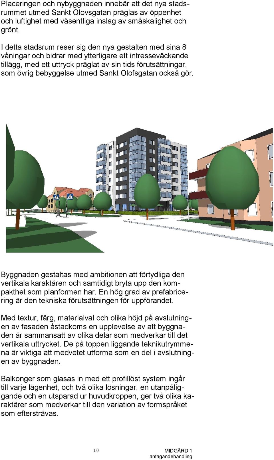 utmed Sankt Olofsgatan också gör. Byggnaden gestaltas med ambitionen att förtydliga den vertikala karaktären och samtidigt bryta upp den kompakthet som planformen har.