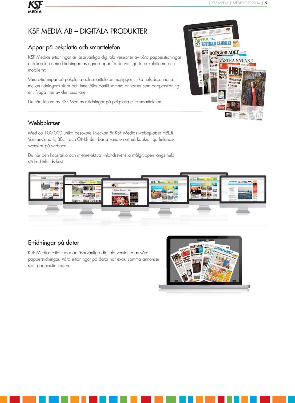 Våra e-tidningar på pekplatta och smarttelefon möjliggör unika helsidesannonser mellan tidningens sidor och innehåller därtill samma annonser som papperstidningen. Fråga mer av din försäljare!
