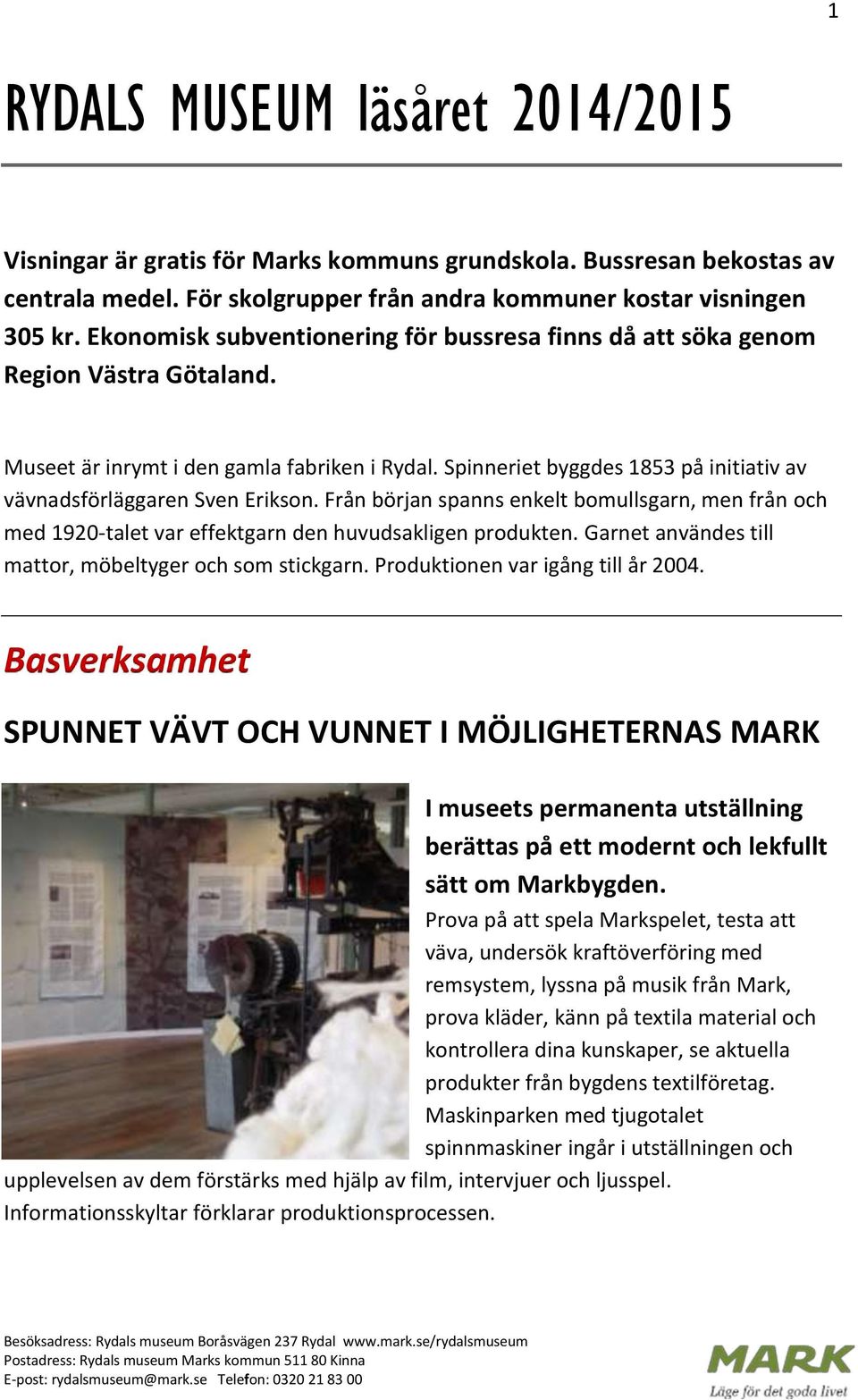 Spinneriet byggdes 1853 på initiativ av vävnadsförläggaren Sven Erikson. Från början spanns enkelt bomullsgarn, men från och med 1920-talet var effektgarn den huvudsakligen produkten.