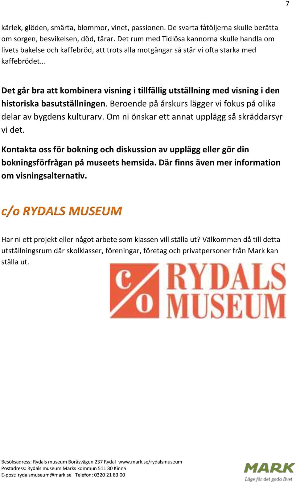 med visning i den historiska basutställningen. Beroende på årskurs lägger vi fokus på olika delar av bygdens kulturarv. Om ni önskar ett annat upplägg så skräddarsyr vi det.