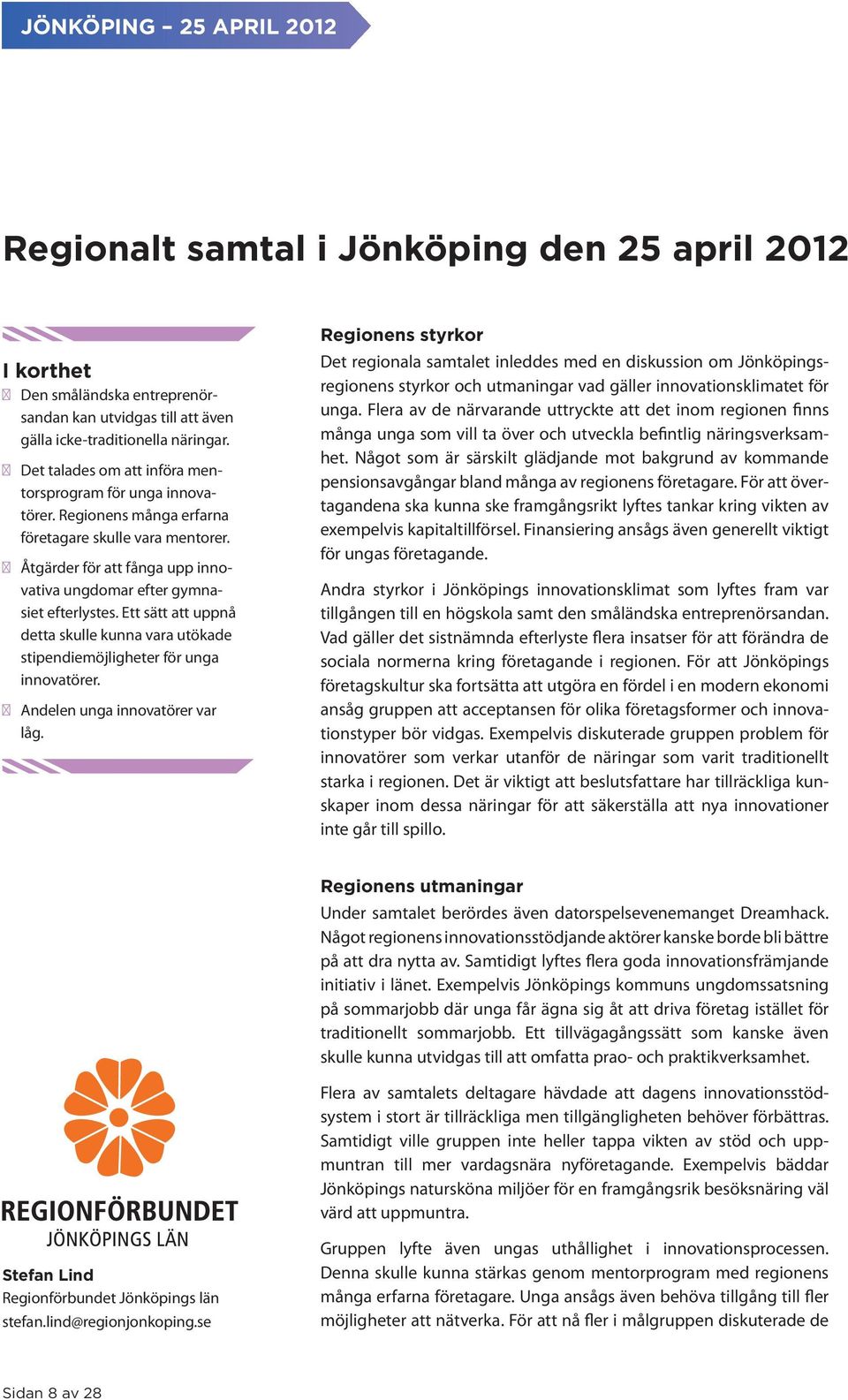 Ett sätt att uppnå detta skulle kunna vara utökade stipendiemöjligheter för unga innovatörer. Andelen unga innovatörer var låg.