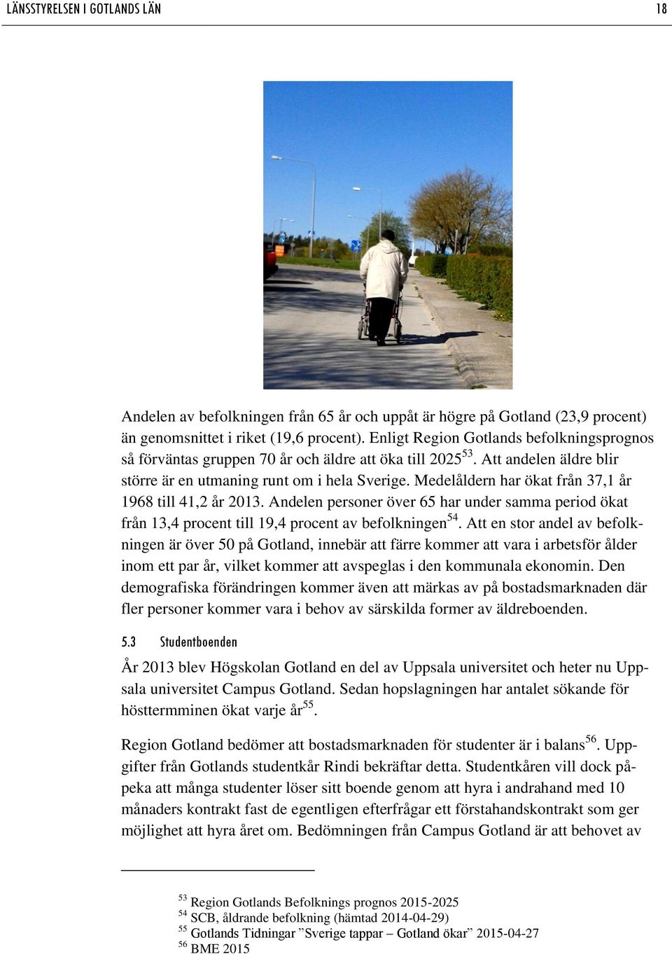 Medelåldern har ökat från 37,1 år 1968 till 41,2 år 2013. Andelen personer över 65 har under samma period ökat från 13,4 procent till 19,4 procent av befolkningen 54.