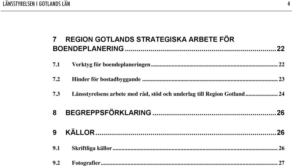 .. 23 7.3 Länsstyrelsens arbete med råd, stöd och underlag till Region Gotland.