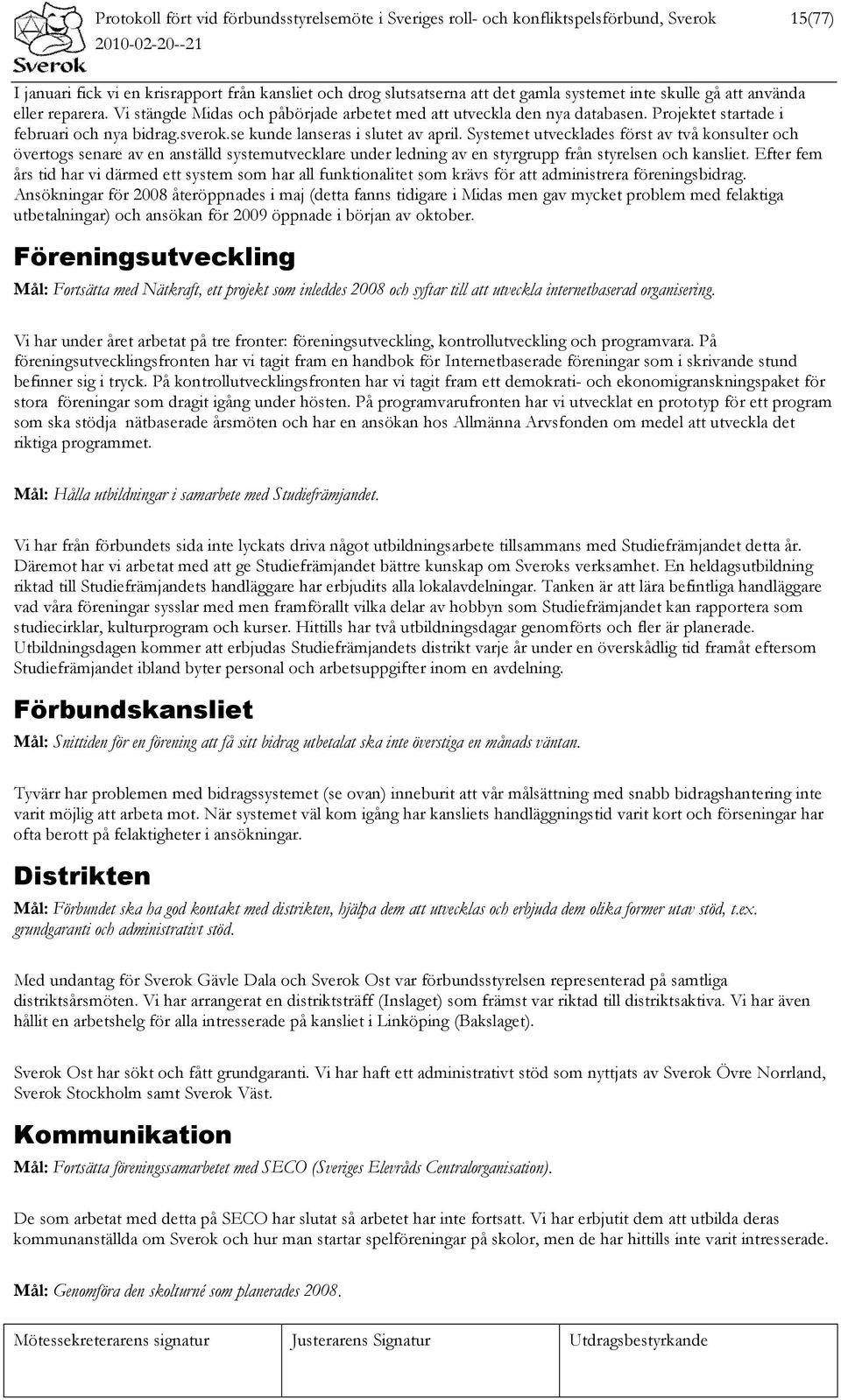 se kunde lanseras i slutet av april. Systemet utvecklades först av två konsulter och övertogs senare av en anställd systemutvecklare under ledning av en styrgrupp från styrelsen och kansliet.