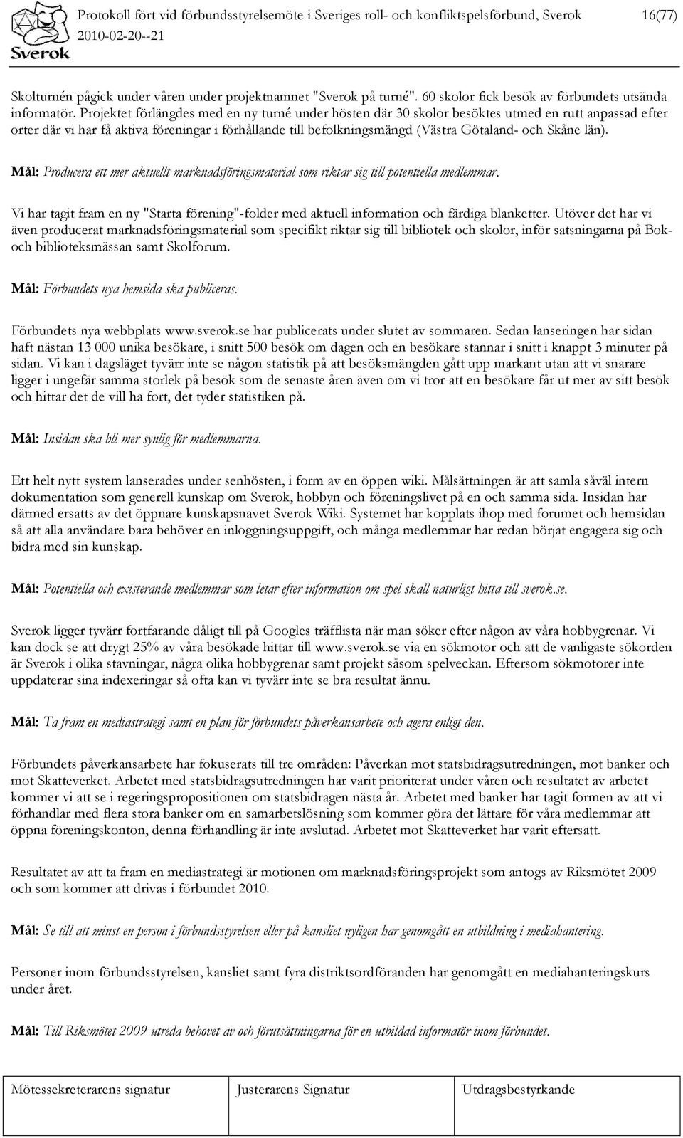 Projektet förlängdes med en ny turné under hösten där 30 skolor besöktes utmed en rutt anpassad efter orter där vi har få aktiva föreningar i förhållande till befolkningsmängd (Västra Götaland- och