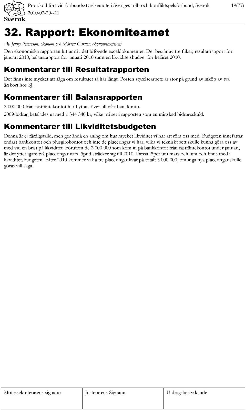 Det består av tre flikar; resultatrapport för januari 2010, balansrapport för januari 2010 samt en likviditetsbudget för helåret 2010.