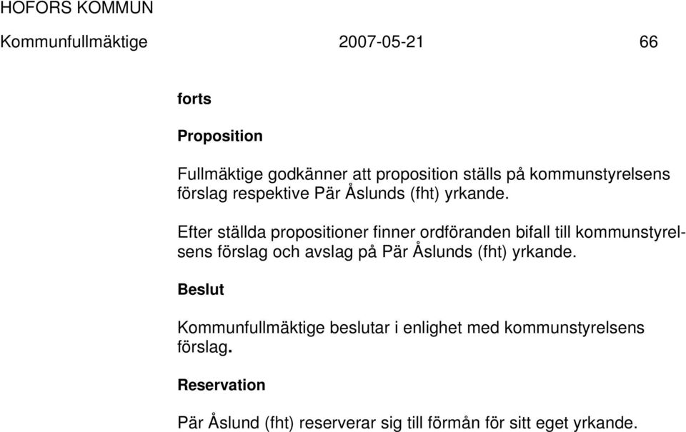 Efter ställda propositioner finner ordföranden bifall till kommunstyrelsens förslag och avslag på Pär