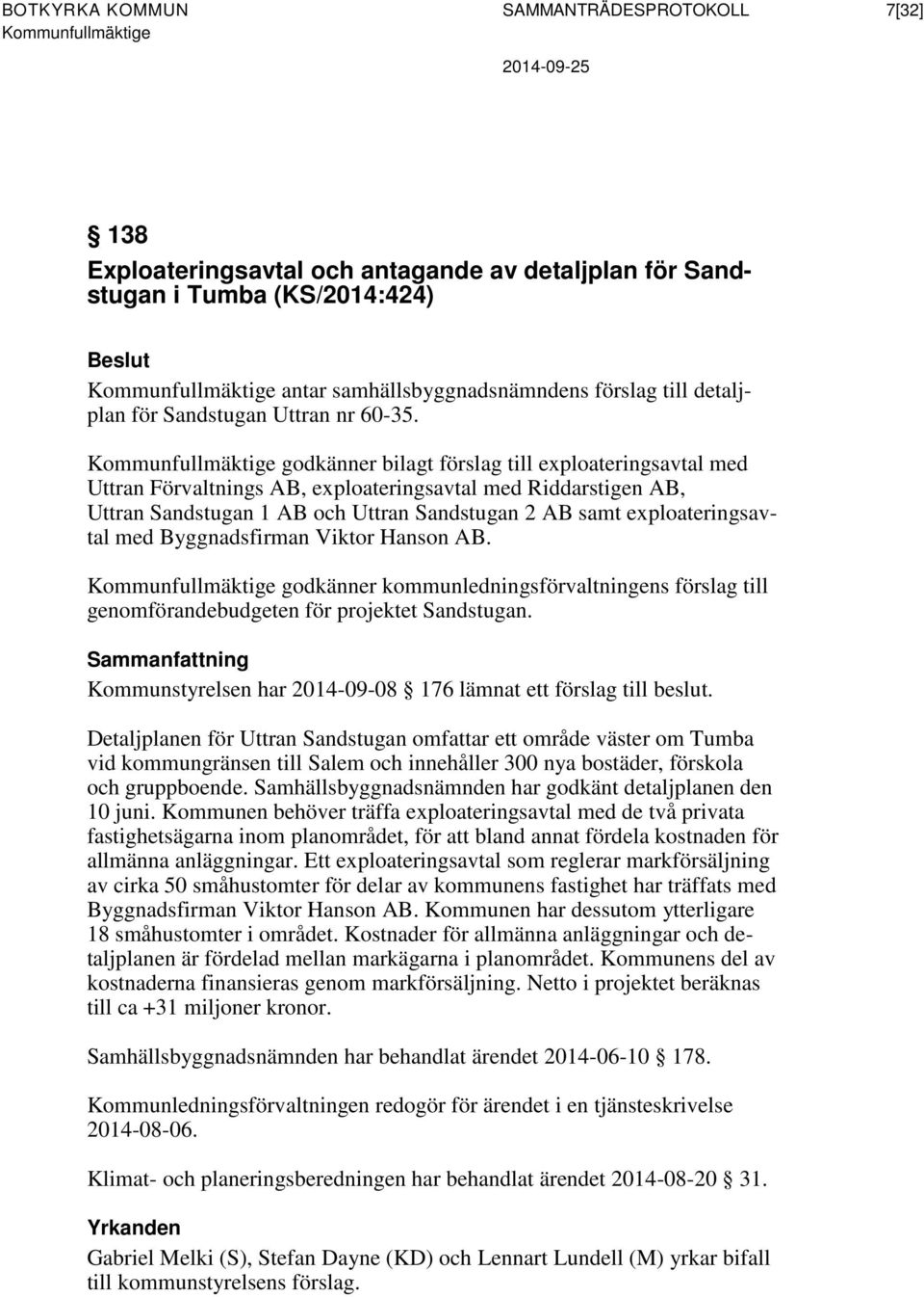 godkänner bilagt förslag till exploateringsavtal med Uttran Förvaltnings AB, exploateringsavtal med Riddarstigen AB, Uttran Sandstugan 1 AB och Uttran Sandstugan 2 AB samt exploateringsavtal med