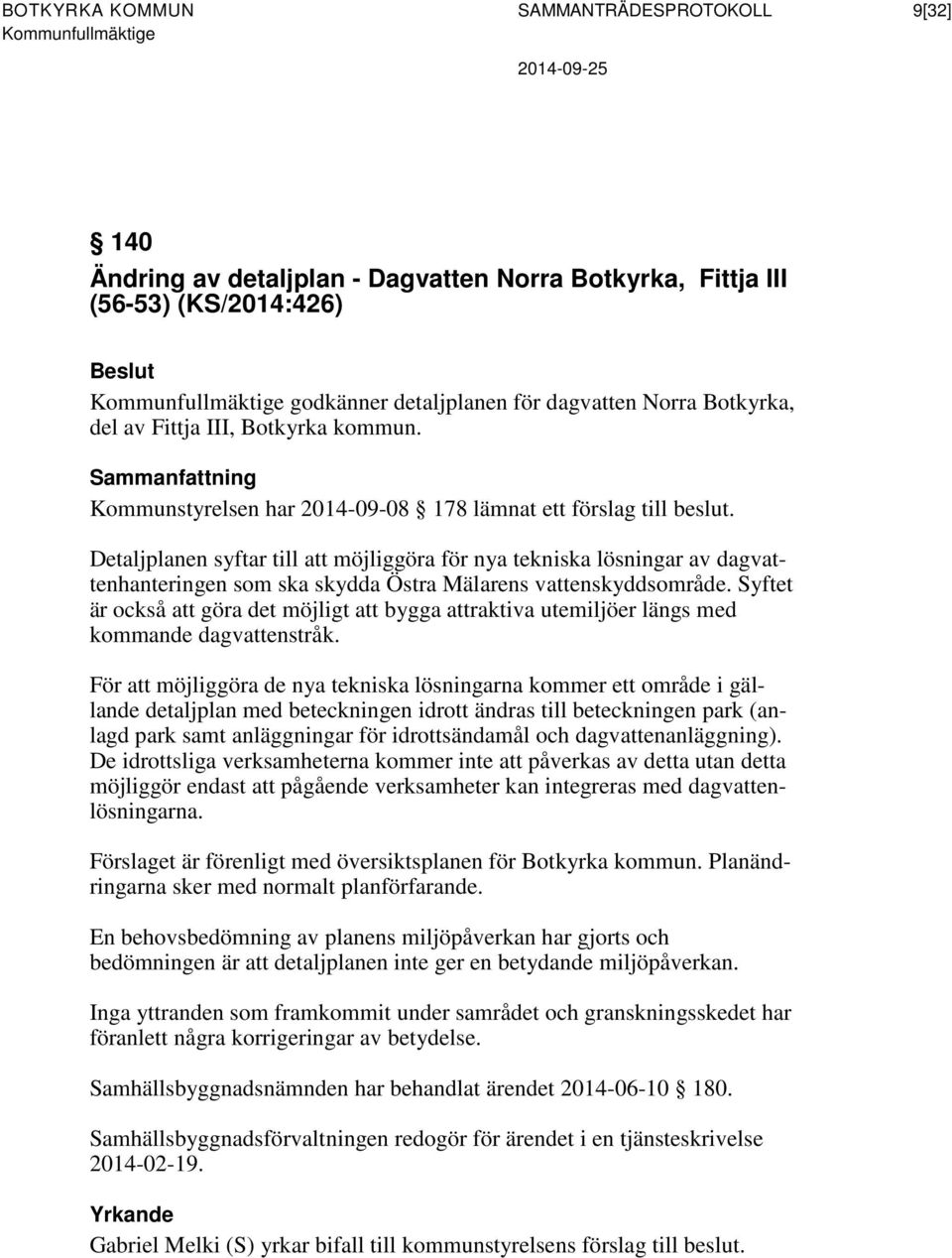 Detaljplanen syftar till att möjliggöra för nya tekniska lösningar av dagvattenhanteringen som ska skydda Östra Mälarens vattenskyddsområde.